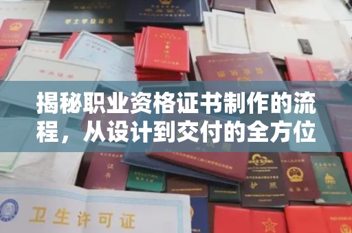 新疆揭秘职业资格证书制作的流程，从设计到交付的全方位解析