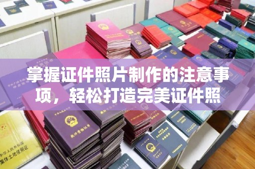 新疆掌握证件照片制作的注意事项，轻松打造完美证件照