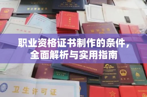 新疆职业资格证书制作的条件，全面解析与实用指南