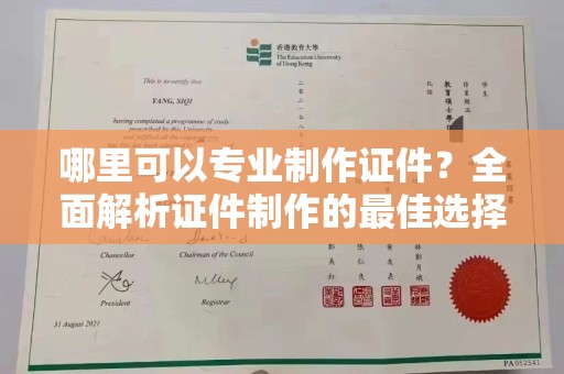 新疆哪里可以专业制作证件？全面解析证件制作的最佳选择