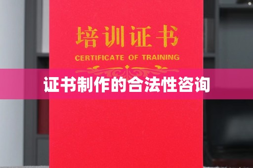新疆证书制作的合法性咨询