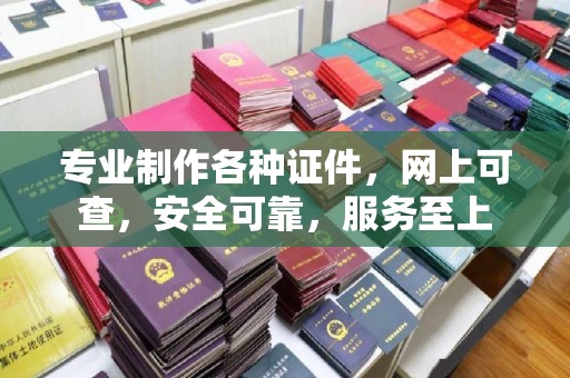 新疆专业制作各种证件，网上可查，安全可靠，服务至上